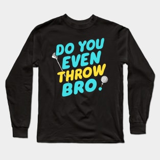 Do you even throw bro Long Sleeve T-Shirt